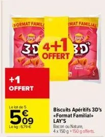 format famill  +1 offert  le lot de 5  509  le kg:6,79 €  lawys  38 4+130  offert  mat familial  vy  biscuits apéritifs 3d's «format familial>> lay's  bacon ou nature, 4x 150 g 150 g offerts 