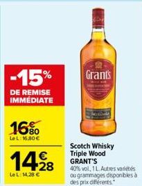 -15%  DE REMISE IMMÉDIATE  16%  Le L: 16,80 €  1428  Le L: 14,28 €  Grants  Scotch Whisky Triple Wood GRANT'S  40% vol, 1 L. Autres varietés ou grammages disponibles à des prix différents 