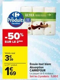 Produits  Carrefour  -50%  SUR LE 2 ME  Vendu soul  399  Le 2 produit  €  ULTRA:  Essuie-tout blanc Absorption CARREFOUR  Le paquet de 6 rouleaux Soit les 2 produits : 5,08 €  