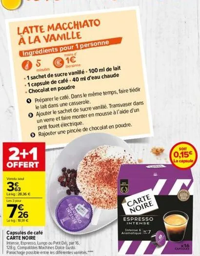 latte macchiato a la vanille  ingrédients pour 1 personne  moins d'  1€  personne  - 1 sachet de sucre vanillé-100 ml de lait  - 1 capsule de café-40 ml d'eau chaude  - chocolat en poudre  préparer le