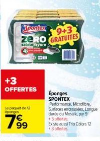 Spontex 9+3 zero GRATUITES  saleterayure  +3 OFFERTES  Le paquet de 12 éponges  799  Éponges SPONTEX  Performance, Microfibre. Surfaces encrassées, Longue durée ou Mosaik, par 9 +3 offertes.  Existe a