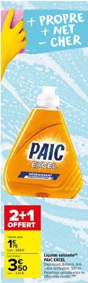 paic  excel  degraissant  2+1  offert  vendu sou  195  lel: 350€  les 3 pour  3.50  lel: 233 €  liquide vaisselle paic excel dégraissant brillance, ant odeur ou hygiène, 500 ml panachage possible entr