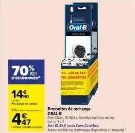 70%  d'économies"  14%  le lot prix payé en caisse  sot  oral-b  497  romet du soit 10,43 € sur la carte carrefour  x3 lot de 2x2 tes brossettes  brossettes de rechange oral-b  pure clean, 30 white, s