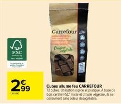 √³  FSC  2,99  Lesac  Carrefour  Origins  Cubes allume feu CARREFOUR 72 cubes Unisation rapide et pratique. A base de bois certifié FSC mixte et d'huile végétale, is se consument sans odeur désagréabl