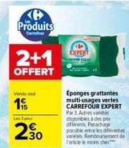 Produits  Carrefour  2+1  OFFERT  Vendu sout  19  Les 3 pour  2.30  EXPERT  Éponges grattantes multi-usages vertes CARREFOUR EXPERT  Par 3. Autres variétés disponibles à des prix différents Panachage 