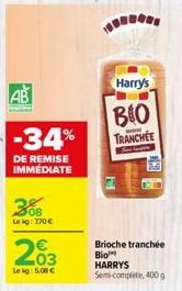 AB  -34%  DE REMISE IMMÉDIATE  308  Lekg: 770€  203  Lekg: 5.00€  Harry's  BIO  TRANCHEE  THEN  Brioche tranchée Bio HARRYS Semi-complete, 400 g 