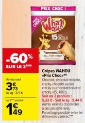 -60%  SUR LE 2  Vendu seul  39  Le kg: 277€  Le 2 produt  199  49  PRIX CHOCI  ha  104%  15  Crêpes WAHOU Prix Choc  Chocolat chocolat-nosebe, cracky, chocolat au lai  cracky ou chocolasmose crackyx15