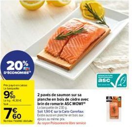 20%  D'ÉCONOMIES  Prixpayencasse La barquet  9%  Lekg: 4.30€ So  7%  Rembo dete  2 pavés de saumon sur sa planche en bois de cèdre avec brin de romarin ASC MOW!" La barquette de 230 g Sot 1.90€ sur la