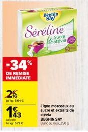 -34%  DE REMISE IMMÉDIATE  2%  Lekg: 8.64€  143  Labo Lekg: 572 €  Beghin Say  Séréline  Sucre Stévia  Ligne morceaux au sucre et extraits de stevia  BEGHIN SAY Blancouro, 250 g 