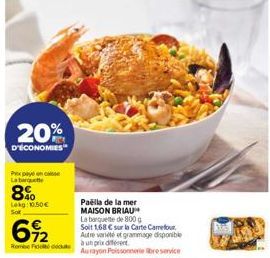 20%  D'ÉCONOMIES  Px pyl en casse La barut  8%  Lekg: 0.50€ Sot  692  Remedde  Paëlla de la mer MAISON BRIAU La barquette de 800 g Soit 1,68 € sur la Carte Carrefour Autre variété et grammage disponib