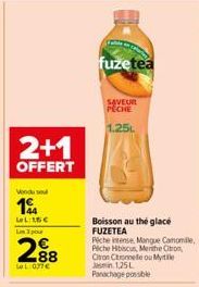 2+1  OFFERT  Vendu se  1  LeL:15€  Lm 3 pour  2⁹8  LeL:077€  fuzetea  SAVEUR PECHE  1.25L  Boisson au thé glacé FUZETEA  Peche intense, Mingue Camomile, Piche Hibiscus, Merithe Con Citron Chromele ou 