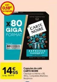 soit  0,18€ la capsule  x80  giga format  pack  80saraules zero pact co  14.5  leig:33,07 €  carte noire  espresso classique n'  machines 