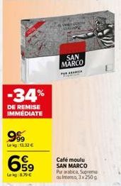 -34%  DE REMISE IMMEDIATE  999  Leg: 11.32 €  59  Leg:8.79€  WE GOSTO SEALLANG  SAN MARCO  PIC  Café moulu SAN MARCO  Pur arabica, Supremo au Intensa, 3x 250 g 