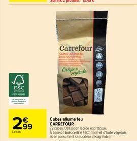 √³  FSC  2.99  €  Carrefour  Cuber Alu-fe  Originale  Cubes allume feu CARREFOUR  72 cubes. Usisation rapide et pratique.  A base de bois certe FSC made et d'huile végétale is se consument sans odeur 