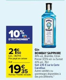 10%  D'ÉCONOMIES  21%  LeL: 30.71€  Prix payé en caisse  Sot  16%  Gin  BOMBAY SAPPHIRE 40% vol., Bramble, Citron Presse 37,5% vol ou Sunset 43%vol, 70cl  1995  Soit 2,15 € sur la Carte Carrefour. Aut