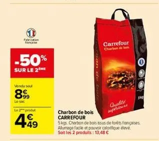 1  fabrication française  -50%  sur le 2⁰  vondu seul  899  le sac  le 2 produt  €  4.49  carrefour charben de bois  qualité supérieure  charbon de bois carrefour  5 kgs. charbon de bois issus de forê