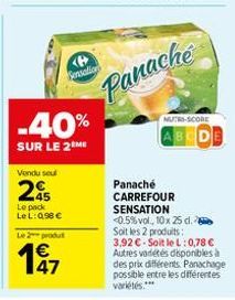 Vendu seul  Sensation  -40%  SUR LE 2 ME  45  Le pack LeL: 0,98 €  Le 2 produt  Panache  MUTRI-SCORE  Panaché  CARREFOUR SENSATION <0.5%vol, 10x 25 d. Soit les 2 produits: 3,92 € Soit le L: 0,78 € Aut