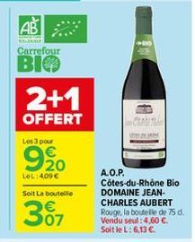 AB  RELA  Carrefour  BIO  2+1  OFFERT  Les 3 pour  920  LOL:409€  Soit La bouteille  307  A.O.P.  Côtes-du-Rhône Bio DOMAINE JEAN-CHARLES AUBERT Rouge, la boutelle de 75 d. Vendu seul: 4.60 €. Soit le