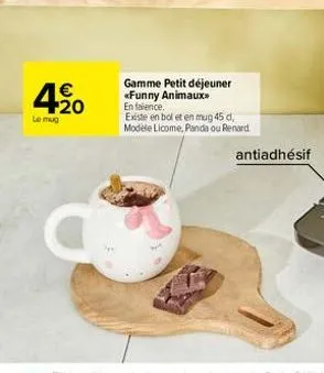 420  €  le mug  gamme petit déjeuner «funny animaux en faience.  existe en bol et en mug 45 d, modèle licome, panda ou renard  antiadhésif 