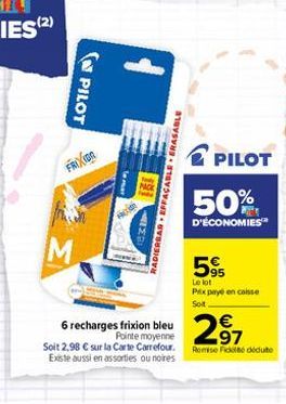 PILOT  FRIXION  FRO  RADIERBAR EFFAÇABLE ERASABLE  6 recharges frixion bleu  Pointe moyenne  Soit 2,98 € sur la Carte Carrefour. Existe aussi en assorties ou noires  PILOT  50%  D'ÉCONOMIES  5€  Le lo