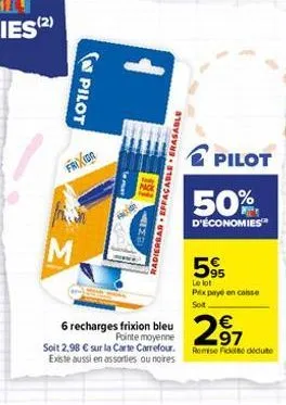 pilot  frixion  fro  radierbar effaçable erasable  6 recharges frixion bleu  pointe moyenne  soit 2,98 € sur la carte carrefour. existe aussi en assorties ou noires  pilot  50%  d'économies  5€  le lo