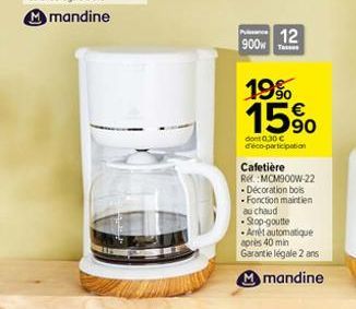 Pu  12 900 T  19% 15%  dont 0.30 € d'éco-participation  Cafetière  Rel. MCM900W-22  - Décoration bois -Fonction maintien au chaud  Stop-goutte Arrêt automatique après 40 min Garantie légale 2 ans  man