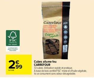 FSC  2⁹9  99  Lesac  Originale  Carrefour  Cube A  Cubes allume feu CARREFOUR  72 cubes. Utilisation rapide et pratique.  A base de bois certifié FSC mixte et d'huile végétale,  ils se consument sans 