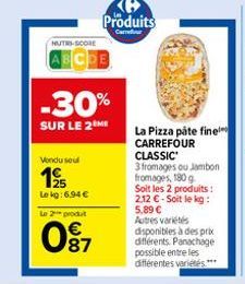 Vondu soul  1925  Lekg:6.94 €  NUTRI-SCORE  ABCDE  -30%  SUR LE 2 ME  Le 2¹ produt  097  K Produits  Cartedur  La Pizza påte fine CARREFOUR CLASSIC  3 fromages ou Jambon fromages, 180 g. Soit les 2 pr