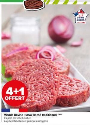 4+1  OFFERT  Viande Bovine: steak haché traditionnel Préparé par votre boucher  Au prix habituellement pratiqué en magasin  VIANDE SOVINE PEANCAISE 