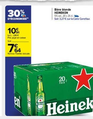 30%  D'ÉCONOMIES  10%  LeL: 218 € Prix payé en caisse  Sot  764  Remise Fick dédute  5  Beincke  Bière blonde HEINEKEN  5% vol. 20 x 25 d.  Soit 3,27 € sur la Carte Carrefour  20  PACK 