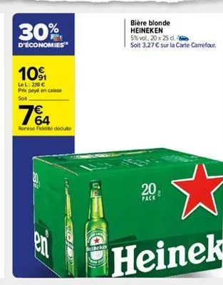 30%  d'économies  10%  lel: 218 € prix payé en caisse  sot  764  remise fick dédute  5  beincke  bière blonde heineken  5% vol. 20 x 25 d.  soit 3,27 € sur la carte carrefour  20  pack 