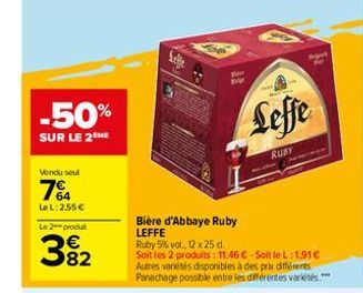 -50%  SUR LE 2 ME  Vendu seul  7%  LeL: 2,55€  Le 2 produ  382  Bière d'Abbaye Ruby LEFFE  Fest M  Ruby 5% vol., 12 x 25 d.  Soit les 2 produits: 11,46 €-Soit le L:1,91€ Autres variétés disponibles à 