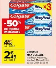 -50%  de remise immédiate  90  lel: 2178 €  colgate  2€5  45  lel: 10,89 €  fre  colgate a x3  costaun  max fresh  credea fea  te max fresh  criad  dentifrice max colgate max fresh, max white, max pur