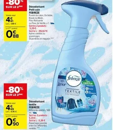 vendu su  4  lel: 500€  le produt  098  -80%  sur le 2  vendu su  499  lel:8,98 €  le 2 produ  0%  désodorisant petit coin  febreze  pureté de coton, orchidee, rosée du mon  fleur nissante  ou fleur d