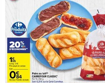 Produits  Carrefour  20%  D'ÉCONOMIES  105  Lekg: 3€ Prix payé en caisse  094  Remise Fedeute  Pains au lait  CARREFOUR CLASSIC  Par 10, 350g  Soit 0,21 € sur la Carte Carrefour. 
