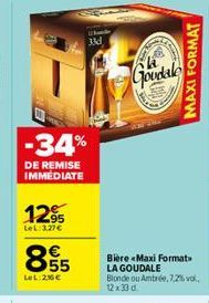 -34%  DE REMISE IMMÉDIATE  12%  LeL:3,27€  855  LOL:26€  33d  Goudale  Bière Maxi Format LA GOUDALE Blonde ou Ambrée, 7,2% vol.  12 x 33 d  MAXI FORMAT 