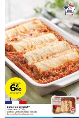 La barquette  6%  Lokg: 9.20€  Cannelloni de boeuf La barquette de 750 g Existe en Cannelloni ricotta epinards Au rayon Traiteur libre-service  100  VANDE 