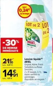 -30%  de remise immediate  130 lel:687 €  soit  0,24€  la lavage  14.⁹1  lel:481€  lot  de 2 lot  de 2  ariel  lessive liquide ariel original, alpine, fresh sensations peaux sensibles, 2x31 lavages, 3