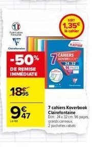 face  f  -50%  de remise immédiate  1895  997  lekt  7  soit  1,35€  le cahier  plastique  cahiers  koversook  24-32  96 pages  7 cahiers koverbook clairefontaine dim: 24x 32 cm. 96 pages, grands carr