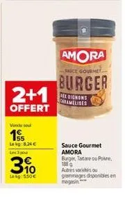 2+1  offert  vendu sou  15  lekg: 8.24 € les 3 pour  3%  lokg: 550€  amora  sauce gourmet  burger  bex dignons caramelises  sauce gourmet amora burger, tatare ou pore 188 g autres variétés ou grammage