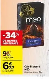 -34%  de remise immediate  6⁹7  lekg 6,37€  mēo  espresso  café espresso méo  grains ou moulu 1 kg 