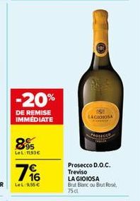 -20%  DE REMISE IMMEDIATE  895  LeL: 1193€  LACIOSOSA  PROSECED  Prosecco D.O.C. Treviso  LA GIOIOSA Brut Blanc ou But Rosé,  75 cl 