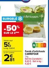 SURGELE  -50%  SUR LE 2  Vendu seul  5%2  Lekg: 5,62 €  Le 2 produ  281  D'ARTICHAUTS  UTSCORE  Fonds d'artichauts CARREFOUR 1kg  Soit les 2 produits: 8.43 € Soit le kg: 4,22 € 