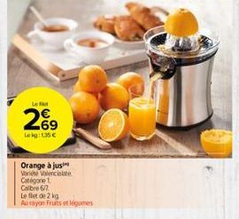 Left  269  EN  Lekg: 1.35€  Orange à jus Varia Valencialate  Catégorie 1  Calibre 6/7  Le flet de 2 kg  Au rayon Fruits et légumes 