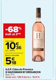 -68%  SUR LE 2  Les 2 pour  LeL:6,91€  Soit La bouteille  5%8  A.O.P. Côtes-de-Provence H HAUSSMANN BY BREGANÇON Rose, 75 cl Vendu seul: 7,85 €.Soit le L: 10,47 €.  H 