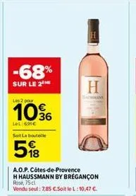 -68%  sur le 2  les 2 pour  lel:6,91€  soit la bouteille  5%8  a.o.p. côtes-de-provence h haussmann by bregançon rose, 75 cl vendu seul: 7,85 €.soit le l: 10,47 €.  h 