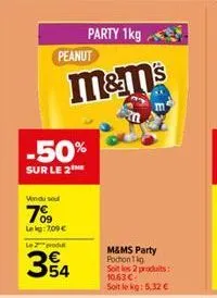 party 1kg  m&m's  peanut  -50%  sur le 2  vendu sel  7%⁹9  lekg: 7,09 €  le 7 produ  354  m&ms party pochon1kg soit les 2 produits: 10.63 € soit le kg: 5,32 €  