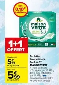 som  0,10€  la tablette  1+1  offert  vondu sou  5%  lekg: 12.48 €  les 2 pou  599  lekg: 624€  maison verte  bio  tout 1  tablettes lave-vaisselle tout en 1 maison verte aihuile essertele  eucalyptus