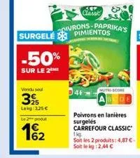 -50%  sur le 2  vendu sou  325  lekg: 3,25 €  le 2 podu  162  044  sep classic  oivrons-paprika's surgele pimientos  nutri-score  poivrons en lanières surgelés carrefour classic 1kg  soit les 2 produi