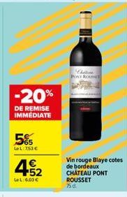 -20%  DE REMISE IMMEDIATE  5%  LeL:7,53 €  4.52  €  LeL:6.03€  Challen PONT ROUET  Vin rouge Blaye cotes de bordeaux CHÂTEAU PONT  ROUSSET 75d 